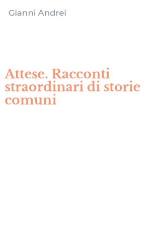Attese. Racconti straordinari di storie comuni