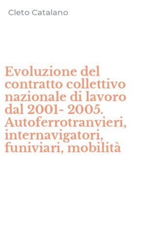 Evoluzione del contratto collettivo nazionale di lavoro dal 2001-2005. Autoferrotranvieri, internavigatori, funiviari, mobilit&agrave;