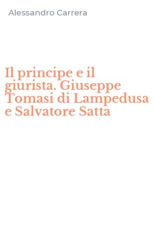 Il principe e il giurista. Giuseppe Tomasi di Lampedusa e Salvatore Satta