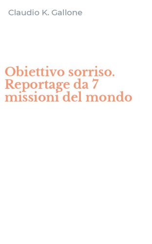 Obiettivo sorriso. Reportage da 7 missioni del mondo