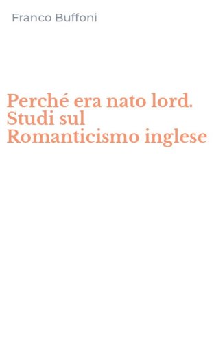 Perch&eacute; era nato lord. Studi sul Romanticismo inglese