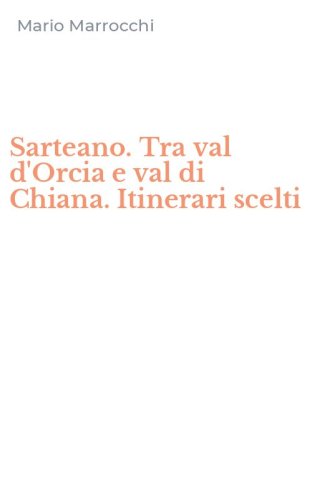 Sarteano. Tra val d'Orcia e val di Chiana. Itinerari scelti