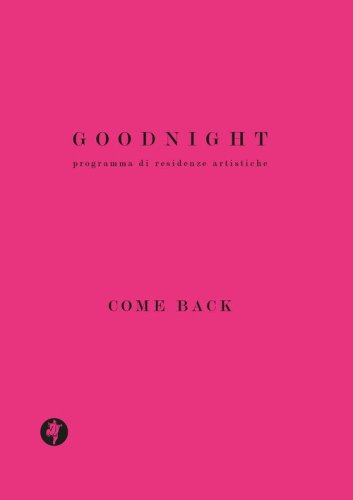 Goodnight. Programma di residenze artistiche. Come back