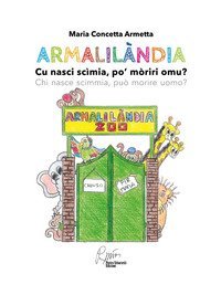 Armalilandia. Storie di armali o presunti tali. Cu nasci scimia, po' moriri omu? Chi nasce scimmia, pu&ograve; morire da uomo?