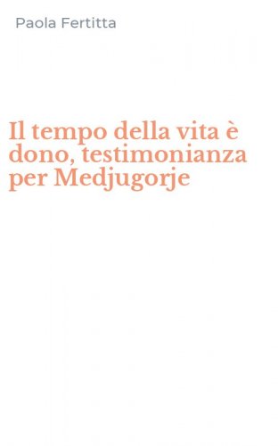 Il tempo della vita &egrave; dono, testimonianza per Medjugorje