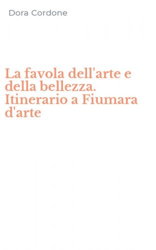 La favola dell'arte e della bellezza. Itinerario a Fiumara d'arte