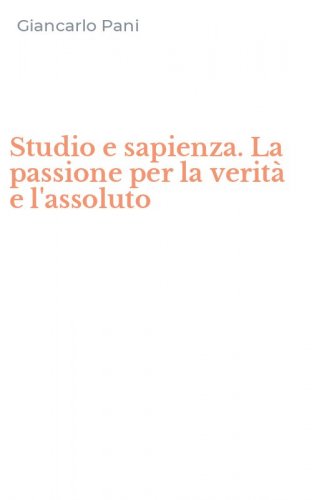 Studio e sapienza. La passione per la verit&agrave; e l'assoluto