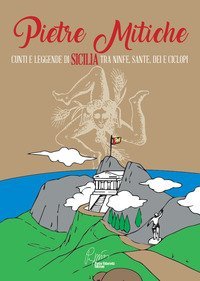 Pietre mitiche. Cunti e leggende di Sicilia tra ninfe, sante, dei e ciclopi