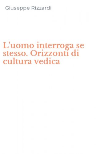 L'uomo interroga se stesso. Orizzonti di cultura vedica