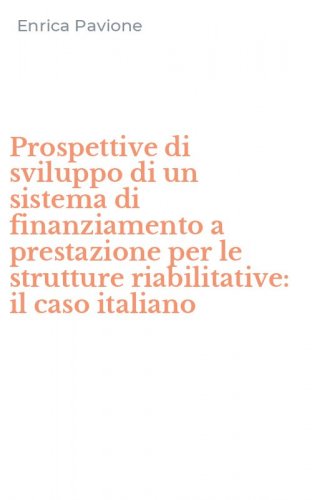Prospettive di sviluppo di un sistema di finanziamento a prestazione per le strutture riabilitative: il caso italiano
