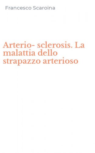Arterio-sclerosis. La malattia dello strapazzo arterioso
