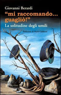 &laquo;Mi raccomando... guagli&ograve;!&raquo; La solitudine degli umili