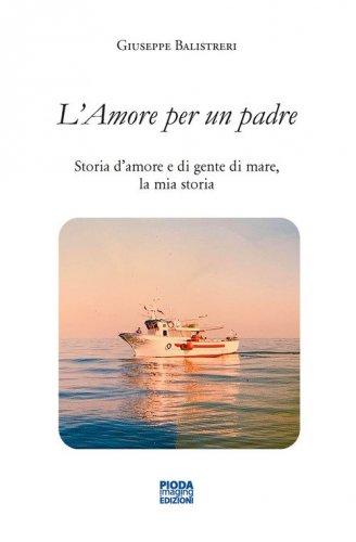 L'amore per un padre. Storia d'amore e di gente di mare, la mia storia