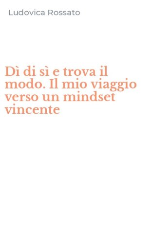D&igrave; di s&igrave; e trova il modo. Il mio viaggio verso un mindset vincente