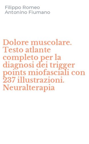 Dolore muscolare. Testo atlante completo per la diagnosi dei trigger points miofasciali con 237 illustrazioni. Neuralterapia