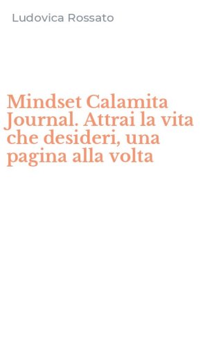 Mindset Calamita Journal. Attrai la vita che desideri, una pagina alla volta