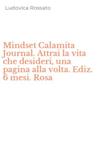 Mindset Calamita Journal. Attrai la vita che desideri, una pagina alla volta. Ediz. 6 mesi. Rosa