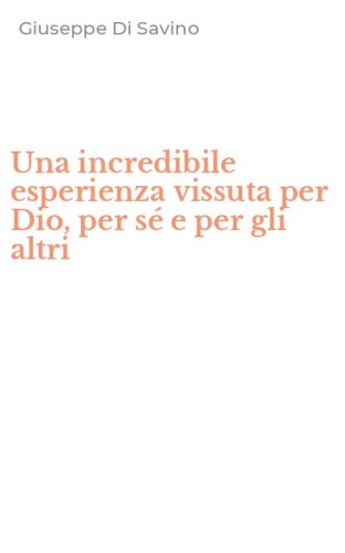 Una incredibile esperienza vissuta per Dio, per s&eacute; e per gli altri