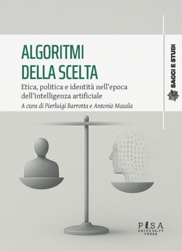 Algoritmi della scelta. Etica, politica e identit&agrave; nell'epoca dell'intelligenza artificiale