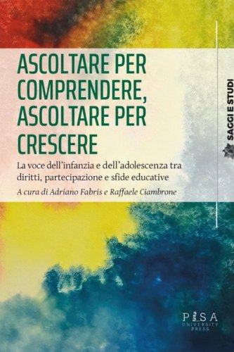 Ascoltare per comprendere, ascoltare per crescere. La voce dell'infanzia e dell'adolescenza tra diritti, partecipazione e sfide educative