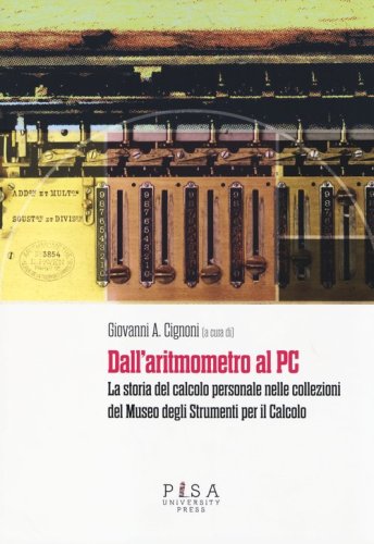 Dall'aritmometro al PC. La storia del calcolo personale nelle collezioni del Museo degli strumenti per il calcolo - MUSEO DEGLI STRUMENTI PER IL CALCOLO