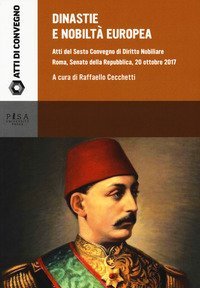 Dinastie e nobilt&agrave; europea. Atti del VI convegno di diritto nobiliare (Roma, 20 ottobre 2017)