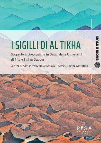 I sigilli di Al Tikha. Scoperte archeologiche in Oman delle universit&agrave; di Pisa e Sultan Gaboos