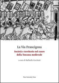 La via Francigena. Societ&agrave; e territorio nel cuore della Toscana medievale
