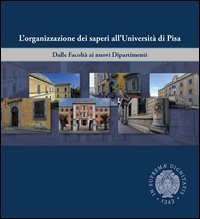 L'organizzazione dei saperi all'universit&agrave; di Pisa. Dalle facolt&agrave; ai nuovi dipartimenti