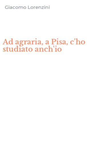 Ad agraria, a Pisa, c'ho studiato anch'io