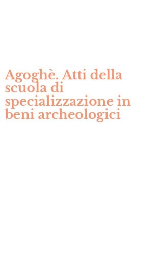 Agogh&egrave;. Atti della scuola di specializzazione in beni archeologici