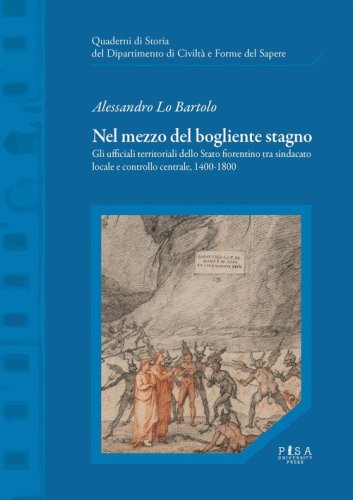 Nel mezzo del bogliente stagno. Gli ufficiali territoriali dello Stato fiorentino tra sindacato locale e controllo centrale, 1400-1800