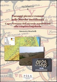 Paesaggi piceni e romani nelle Marche meridionali. L'&laquo;ager Firmanus&raquo; dall'et&agrave; tardo-repubblicana alla conquista longobarda
