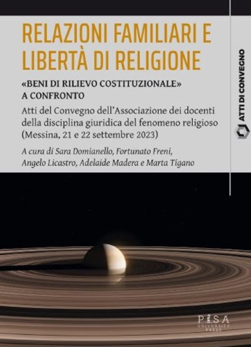 Relazioni familiari e libert&agrave; di religione. &laquo;Beni di rilievo costituzionale&raquo;. Atti del Convegno dell'Associazione dei docenti della disciplina giuridica del fenomeno religioso (Messina, 21 e 22 settembre 2023)