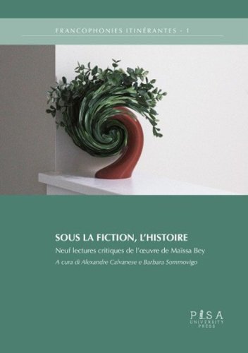 Sous la fiction, l'histoire. Neuf lectures critiques de l'oeuvre de Ma&iuml;ssa Bey
