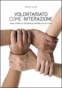 Volontariato come interazione. Come cambia la solidariet&agrave; organizzata in Italia