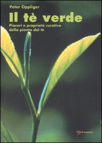 Il t&egrave; verde. Piaceri e propriet&agrave; curative della pianta del t&egrave;