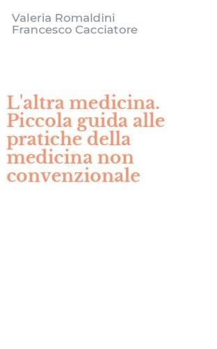 L'altra medicina. Piccola guida alle pratiche della medicina non convenzionale