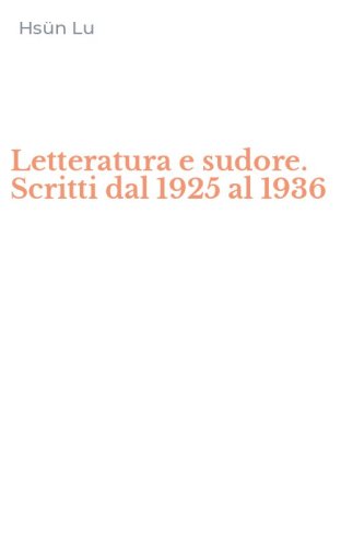 Letteratura e sudore. Scritti dal 1925 al 1936