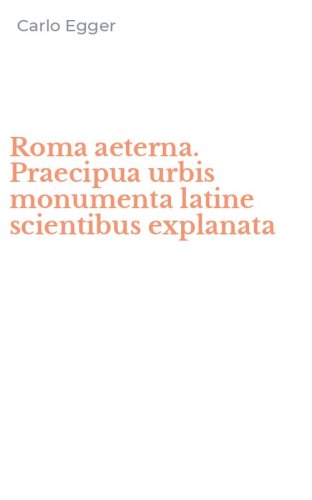 Roma aeterna. Praecipua urbis monumenta latine scientibus explanata