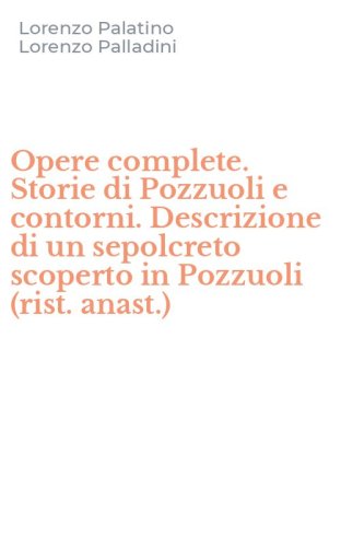 Opere complete. Storie di Pozzuoli e contorni. Descrizione di un sepolcreto scoperto in Pozzuoli (rist. anast.)