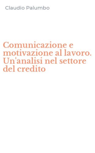Comunicazione e motivazione al lavoro. Un'analisi nel settore del credito
