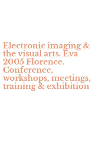 Electronic imaging & the visual arts. Eva 2005 Florence. Conference, workshops, meetings, training & exhibition