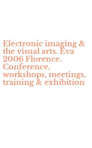 Electronic imaging & the visual arts. Eva 2006 Florence. Conference, workshops, meetings, training & exhibition