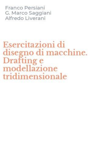 Esercitazioni di disegno di macchine. Drafting e modellazione tridimensionale