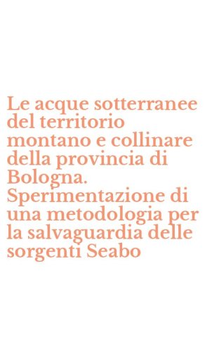 Le acque sotterranee del territorio montano e collinare della provincia di Bologna. Sperimentazione di una metodologia per la salvaguardia delle sorgenti Seabo
