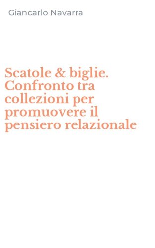 Scatole & biglie. Confronto tra collezioni per promuovere il pensiero relazionale