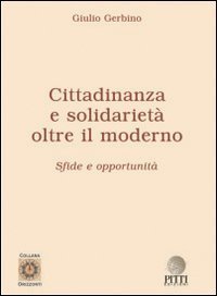 Cittadinanza e solidariet&agrave;. Oltre il moderno. Sfide e opportunit&agrave;