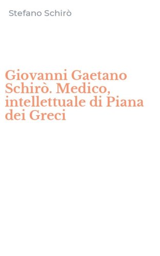 Giovanni Gaetano Schir&ograve;. Medico, intellettuale di Piana dei Greci