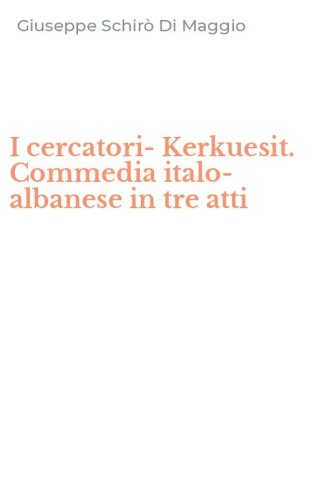 I cercatori-Kerkuesit. Commedia italo-albanese in tre atti